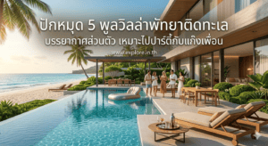 ปักหมุด 5 พูลวิลล่าพัทยาติดทะเล บรรยากาศส่วนตัว เหมาะไปปาร์ตี้กับแก็งเพื่อน